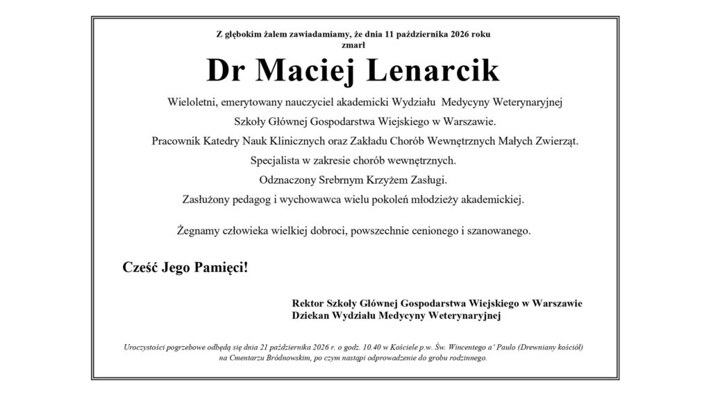 Czarno-biały nekrolog w podwójnej czarnej ramce. Informuje o śmierci dr. Macieja Lenarcika 11 października 2026 roku. Był wieloletnim, emerytowanym nauczycielem akademickim Wydziału Medycyny Weterynaryjnej SGGW w Warszawie, specjalistą chorób wewnętrznych, odznaczonym Srebrnym Krzyżem Zasługi i wychowawcą wielu pokoleń młodzieży akademickiej. Nekrolog podpisują rektor SGGW i dziekan Wydziału Medycyny Weterynaryjnej. Uroczystości pogrzebowe odbędą się 21 października 2026 roku o godz. 10.40 w kościele św. Wincentego à Paulo na Cmentarzu Bródnowskim, skąd kondukt uda się do grobu rodzinnego.